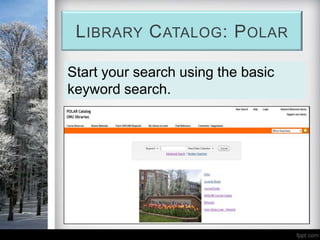 L IBRARY C ATALOG : P OLAR

Start your search using the basic
keyword search.
 