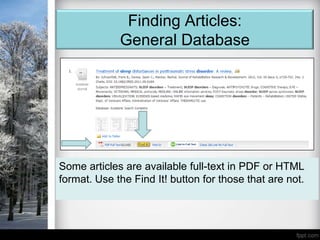 Finding Articles:
             General Database




Some articles are available full-text in PDF or HTML
format. Use the Find It! button for those that are not.
 