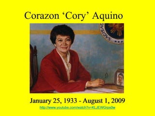 Corazon ‘Cory’ Aquino




 January 25, 1933 - August 1, 2009
    http://www.youtube.com/watch?v=KLJEWGrps0w
 