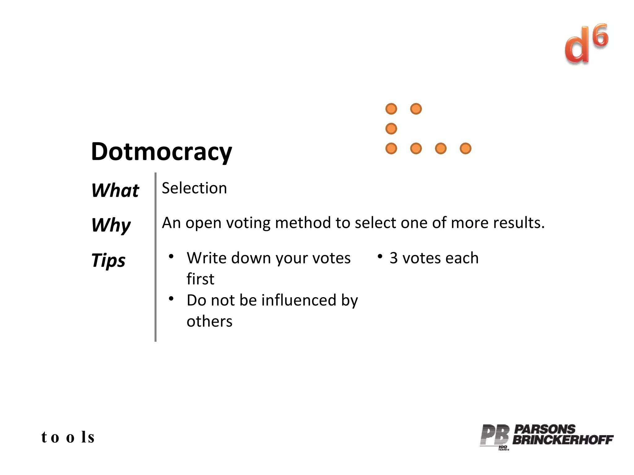 tools Dotmocracy What Selection Why An open voting method to select one of more results. Tips Write down your votes first Do not be influenced by others 3 votes each 