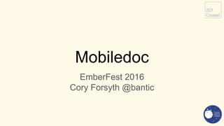 Mobiledoc
EmberFest 2016
Cory Forsyth @bantic
 