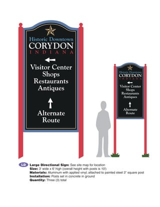 LD   Large Directional Sign: See site map for location
     Size: 3' wide x 6' high (overall height with posts is 10')
     Materials: Aluminum with applied vinyl; attached to painted steel 3" square post
     Installation: Posts set in concrete in ground
     Quantity: Three (3) total
 