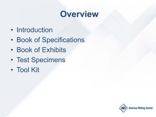 Overview
• Introduction
• Book of Specifications
• Book of Exhibits
• Test Specimens
• Tool Kit
 