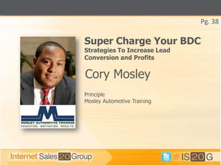 Pg. 38

Super Charge Your BDC
Strategies To Increase Lead
Conversion and Profits


Cory Mosley
Principle
Mosley Automotive Training
 