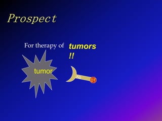 For therapy of
DT
tumor
tumors
!!
 