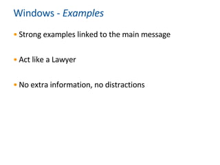 Windows -  Examples Strong examples linked to the main message Act like a Lawyer No extra information, no distractions 