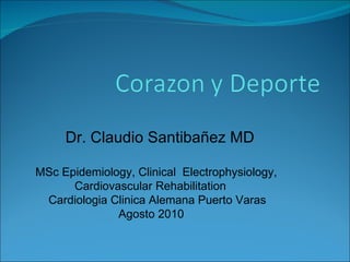 Dr. Claudio Santibañez MD MSc Epidemiology, C linical  Electrophysiology,  Cardiovascular Rehabilitation Cardiologia Clinica Alemana Puerto Varas   Agosto 2010 