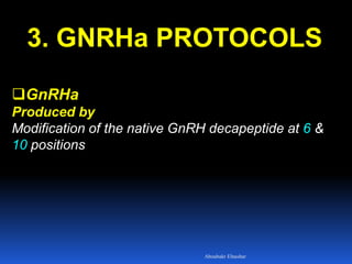 3. GNRHa PROTOCOLS
GnRHa
Produced by
Modification of the native GnRH decapeptide at 6 &
10 positions
Aboubakr Elnashar
 