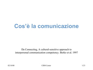 Cos’è la comunicazione Da Connecting, A cultural-sensitive approach to interpersonal communication competency. Berko et al. 1997 