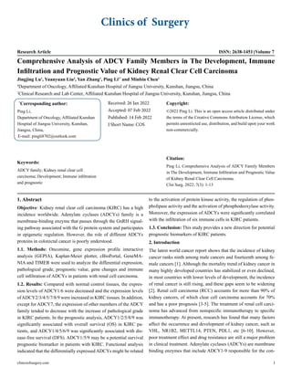 Clinics of Surgery
Research Article ISSN: 2638-1451 Volume 7
Comprehensive Analysis of ADCY Family Members in The Development, Immune
Infiltration and Prognostic Value of Kidney Renal Clear Cell Carcinoma
Jingjing Lu1
, Yuanyuan Liu2
, Yan Zhang1
, Ping Li1*
and Minbin Chen1
1
Department of Oncology, Affiliated Kunshan Hospital of Jiangsu University, Kunshan, Jiangsu, China
2
Clinical Research and Lab Center, Affiliated Kunshan Hospital of Jiangsu University, Kunshan, Jiangsu, China
*
Corresponding author:
Ping Li,
Department of Oncology, Affiliated Kunshan
Hospital of Jiangsu University, Kunshan,
Jiangsu, China,
E-mail: pingli8702@outlook.com
Received: 26 Jan 2022
Accepted: 07 Feb 2022
Published: 14 Feb 2022
J Short Name: COS
Copyright:
©2022 Ping Li. This is an open access article distributed under
the terms of the Creative Commons Attribution License, which
permits unrestricted use, distribution, and build upon your work
non-commercially.
Citation:
Ping Li, Comprehensive Analysis of ADCY Family Members
in The Development, Immune Infiltration and Prognostic Value
of Kidney Renal Clear Cell Carcinoma.
Clin Surg. 2022; 7(3): 1-13
Keywords:
ADCY family; Kidney renal clear cell
carcinoma; Development; Immune infiltration
and prognostic
clinicsofsurgery.com 1
1. Abstract
Objective: Kidney renal clear cell carcinoma (KIRC) has a high
incidence worldwide. Adenylate cyclases (ADCYs) family is a
membrane-binding enzyme that passes through the GnRH signal-
ing pathway associated with the G protein system and participates
in epigenetic regulation. However, the role of different ADCYs
proteins in colorectal cancer is poorly understood.
1.1. Methods: Oncomine, gene expression profile interactive
analysis (GEPIA), Kaplan-Meier plotter, cBioPortal, GeneMA-
NIA and TIMER were used to analyze the differential expression,
pathological grade, prognostic value, gene changes and immune
cell infiltration of ADCYs in patients with renal cell carcinoma.
1.2. Results: Compared with normal control tissues, the expres-
sion levels of ADCY1/6 were decreased and the expression levels
ofADCY2/3/4/5/7/8/9 were increased in KIRC tissues. In addition,
except for ADCY7, the expression of other members of the ADCY
family tended to decrease with the increase of pathological grade
in KIRC patients. In the prognostic analysis, ADCY1/2/5/8/9 was
significantly associated with overall survival (OS) in KIRC pa-
tients, and ADCY1/4/5/6/9 was significantly associated with dis-
ease-free survival (DFS). ADCY1/5/9 may be a potential survival
prognostic biomarker in patients with KIRC. Functional analysis
indicated that the differentially expressed ADCYs might be related
to the activation of protein kinase activity, the regulation of phos-
pholipase activity and the activation of phosphodeoxylase activity.
Moreover, the expression of ADCYs were significantly correlated
with the infiltration of six immune cells in KIRC patients.
1.3. Conclusion: This study provides a new direction for potential
prognostic biomarkers of KIRC patients.
2. Introduction
The latest world cancer report shows that the incidence of kidney
cancer ranks ninth among male cancers and fourteenth among fe-
male cancers [1]. Although the mortality trend of kidney cancer in
many highly developed countries has stabilized or even declined,
in most countries with lower levels of development, the incidence
of renal cancer is still rising, and these gaps seem to be widening
[2]. Renal cell carcinoma (RCC) accounts for more than 90% of
kidney cancers, of which clear cell carcinoma accounts for 70%
and has a poor prognosis [3-5]. The treatment of renal cell carci-
noma has advanced from nonspecific immunotherapy to specific
immunotherapy. At present, research has found that many factors
affect the occurrence and development of kidney cancer, such as
VHL, NR1B2, METTL14, PTEN, PDL1, etc [6-10]. However,
poor treatment effect and drug resistance are still a major problem
in clinical treatment. Adenylate cyclases (ADCYs) are membrane
binding enzymes that include ADCY1-9 responsible for the con-
 