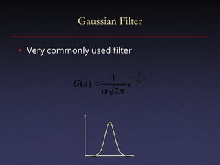 Gaussian Filter
Gaussian Filter
• Very commonly used filter
Very commonly used filter
2
2
2
2
1
)
( 


x
e
x
G


 