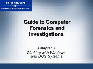 Guide to ComputerGuide to Computer
Forensics andForensics and
InvestigationsInvestigations
Chapter 3
Working with Windows
and DOS Systems
 