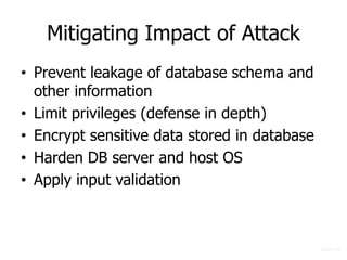 Mitigating Impact of Attack
• Prevent leakage of database schema and
other information
• Limit privileges (defense in dept...