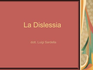 La Dislessia
dott. Luigi Sardella
 