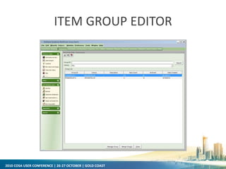 2010 COSA USER CONFERENCE | 26-27 OCTOBER | GOLD COAST
ITEM GROUP EDITOR
 
