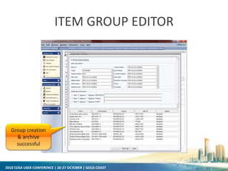 2010 COSA USER CONFERENCE | 26-27 OCTOBER | GOLD COAST
ITEM GROUP EDITOR
Group creation
& archive
successful
 