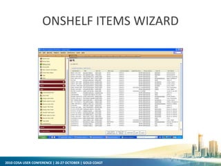 2010 COSA USER CONFERENCE | 26-27 OCTOBER | GOLD COAST
ONSHELF ITEMS WIZARD
 