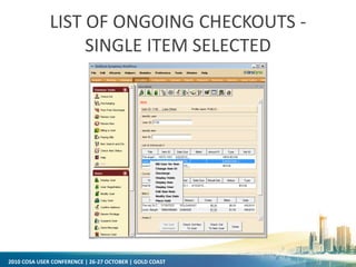 2010 COSA USER CONFERENCE | 26-27 OCTOBER | GOLD COAST
LIST OF ONGOING CHECKOUTS -
SINGLE ITEM SELECTED
 