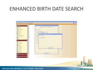 2010 COSA USER CONFERENCE | 26-27 OCTOBER | GOLD COAST
ENHANCED BIRTH DATE SEARCH
 