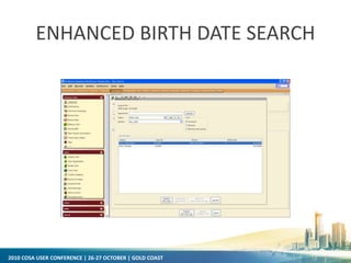 2010 COSA USER CONFERENCE | 26-27 OCTOBER | GOLD COAST
ENHANCED BIRTH DATE SEARCH
 