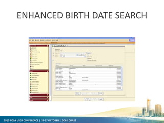 2010 COSA USER CONFERENCE | 26-27 OCTOBER | GOLD COAST
ENHANCED BIRTH DATE SEARCH
 