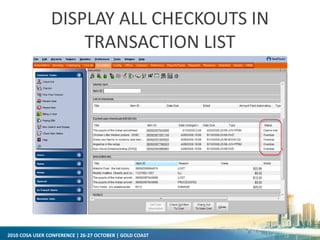 2010 COSA USER CONFERENCE | 26-27 OCTOBER | GOLD COAST
DISPLAY ALL CHECKOUTS IN
TRANSACTION LIST
 