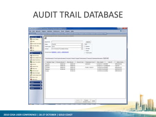 2010 COSA USER CONFERENCE | 26-27 OCTOBER | GOLD COAST
AUDIT TRAIL DATABASE
 