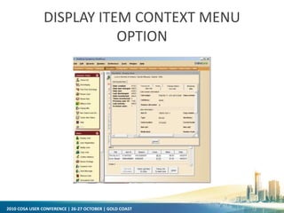2010 COSA USER CONFERENCE | 26-27 OCTOBER | GOLD COAST
DISPLAY ITEM CONTEXT MENU
OPTION
 