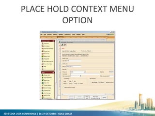 2010 COSA USER CONFERENCE | 26-27 OCTOBER | GOLD COAST
PLACE HOLD CONTEXT MENU
OPTION
 