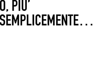 O, PIU’
 	




SEMPLICEMENTE…
 