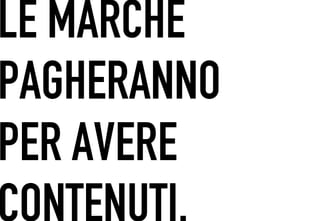 LE MARCHE
 	




PAGHERANNO
PER AVERE
CONTENUTI.
 