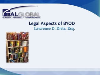 Legal Aspects of BYOD
Lawrence D. Dietz, Esq.
 
