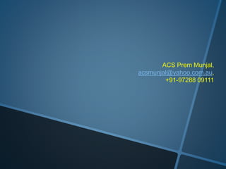ACS Prem Munjal, 
acsmunjal@yahoo.com.au, 
+91-97288 09111 
 