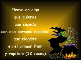 Piensa en algo  que quieres  que suceda  con esa persona especial  que elegiste  en el primer ítem  y repitelo (12 veces). 