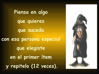 Piensa en algo  que quieres  que suceda  con esa persona especial  que elegiste  en el primer ítem  y repitelo (12 veces). 