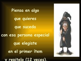 Piensa en algo que quieres que suceda con esa persona especial que elegiste en el primer ítem y repitelo (12 veces).