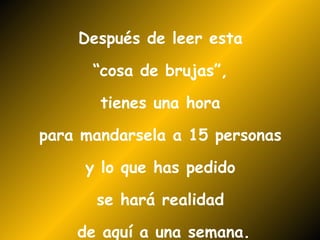 Después de leer esta “ cosa de brujas”, tienes una hora para mandarsela a 15 personas y lo que has pedido se hará realidad de aquí a una semana.