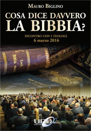 COSA DICE DAVVERO
LA BIBBIA?
INCONTRO CON I TEOLOGI
6 marzo 2016
MAURO BIGLINO
 