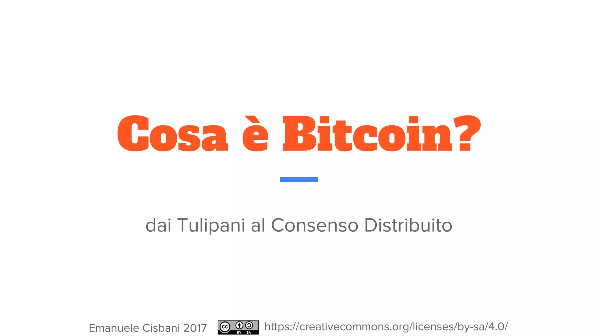 Cosa è Bitcoin?
dai Tulipani al Consenso Distribuito
https://creativecommons.org/licenses/by-sa/4.0/Emanuele Cisbani 2017
 