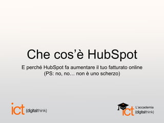 Che cos’è HubSpot
E perché HubSpot fa aumentare il tuo fatturato online
(PS: no, no… non è uno scherzo)
L’accademia
 