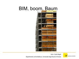 BIM, boom, Baum
Arch. Carlo Bughi
Dipartimento di Architettura, Università degli Studi di Ferrara
 