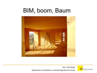 Arch. Carlo Bughi
Dipartimento di Architettura, Università degli Studi di Ferrara
BIM, boom, Baum
 