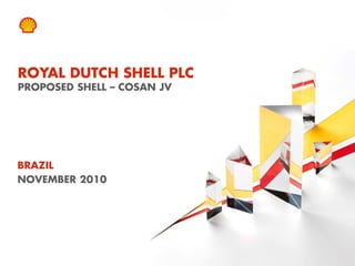 ROYAL DUTCH SHELL PLC
    PROPOSED SHELL – COSAN JV




BRAZIL
NOVEMBER 2010




1    Copyright of Royal Dutch Shell plc   9/11/2010
 