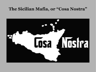 The Sicilian Mafia, or “Cosa Nostra”
 