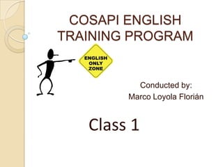 COSAPI ENGLISH
TRAINING PROGRAM


          Conducted by:
        Marco Loyola Florián


   Class 1
 