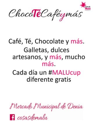 Facebook.com/cosasdemalu
Café, Té, Chocolate y más.
Galletas, dulces
artesanos, y más, mucho
más.
Cada día un #MALUcup
diferente gratis
.
 