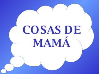 COSAS DE MAMÁ 