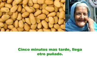 Cinco minutos mas tarde, llega otro puñado. 