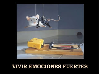 VIVIR EMOCIONES FUERTES 