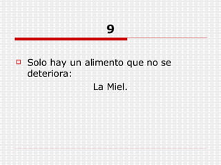 9 Solo hay un alimento que no se deteriora: La Miel. 